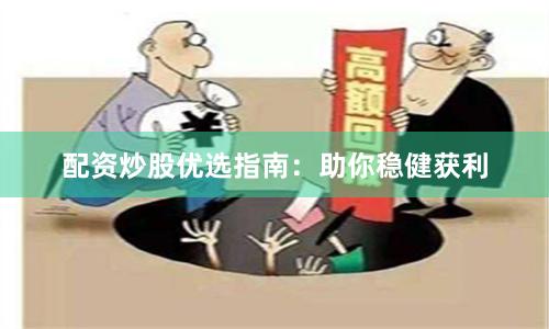 配资炒股优选指南：助你稳健获利